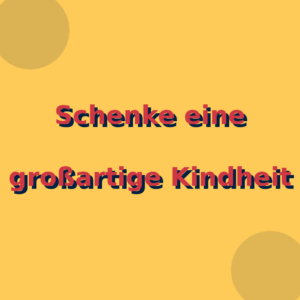 Schenke eine großartige Kindheit
